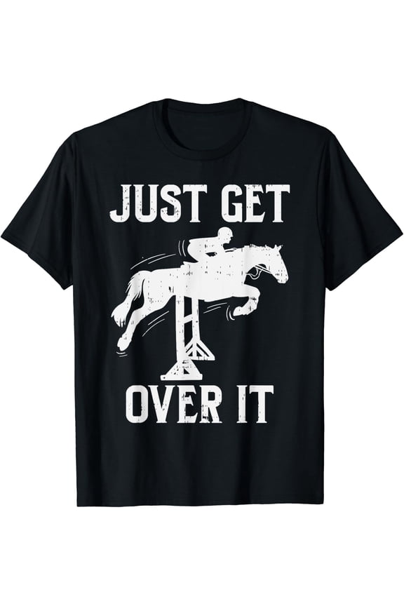 Just Get Over It Horse Show Horseback Riding Equestrian Gift T-Shirt All Size S-5Xl