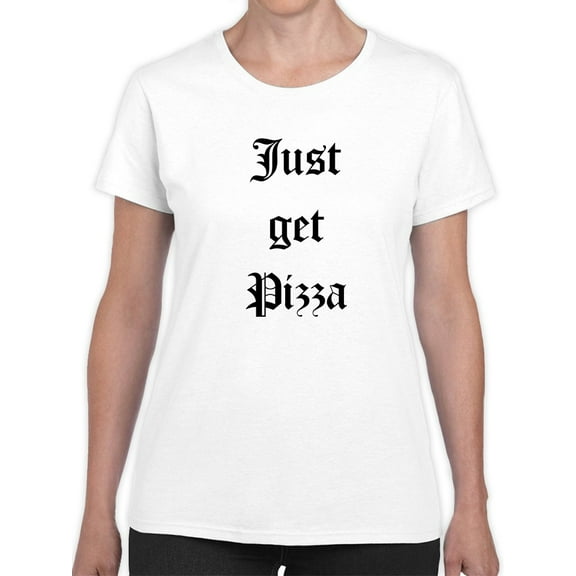Just Get Pizza Graphic Women White T-Shirt, Female Small