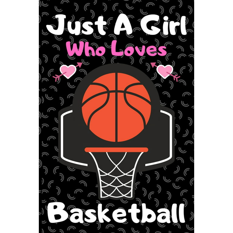 Just A Girl Who Loves Basketball: A Cute 6x9 Notebook Journal For  Basketball Lovers To write in, Basketball Gifts for Girls, Basketball Gifts  for