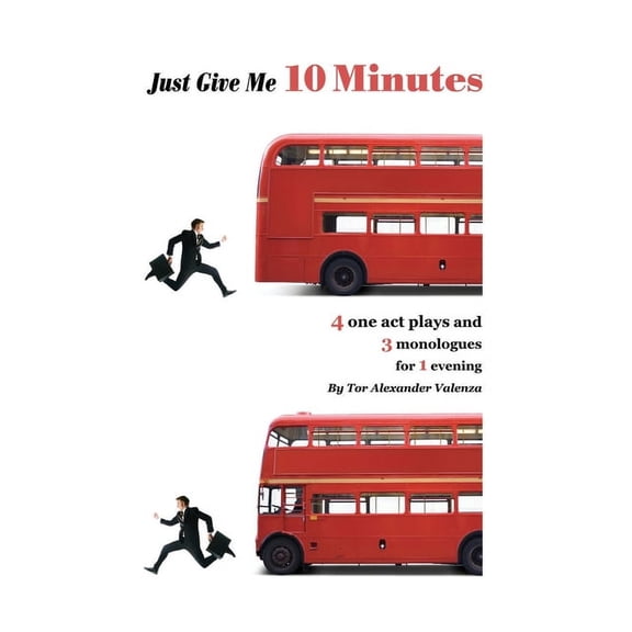 Just Give Me 10 Minutes: 4 One Act Plays And 3 Monologues For 1 Evening (Paperback)