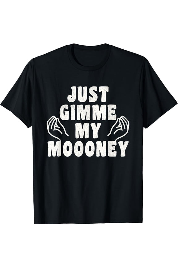 Just Give Me My Money Funny Just Gimme My Moooney Meme T-Shirt men and women can wear,black,white,creative gift