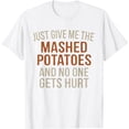 thumbnail image 1 of Just Give Me The Mashed Potatoes And No One Gets Hurt Funny T-Shirt, 1 of 5