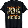 thumbnail image 1 of Just Give Me The Mashed Potatoes And No One Gets Hurt Funny T-Shirt, 1 of 4