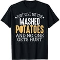 thumbnail image 1 of Just Give Me The Mashed Potatoes And No One Gets Hurt Funny T-Shirt, 1 of 4
