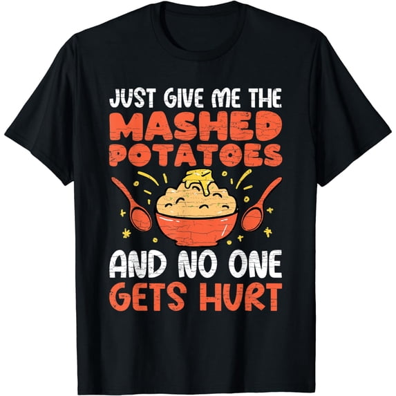 Just Give Me The Mashed Potatoes T-Shirt