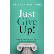 Just Give Up! When Striving Gives Way to Gods Strength, Paperback