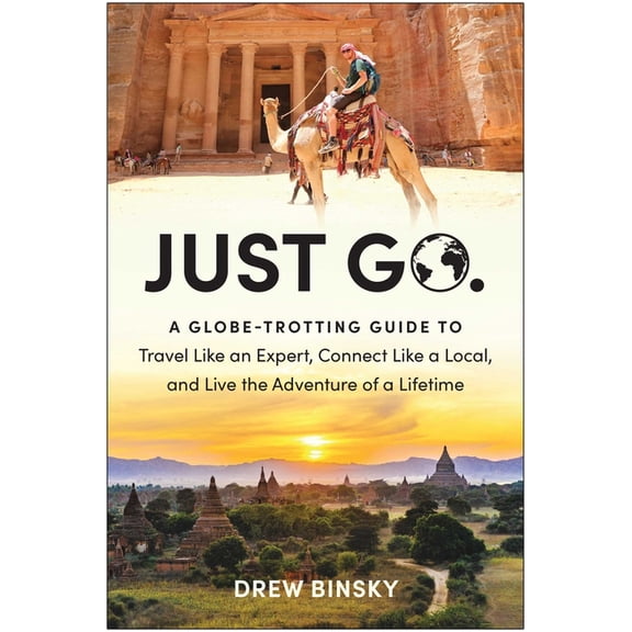 Just Go: A Globe-Trotting Guide to Travel Like an Expert, Connect Like a Local, and Live the Adventure of a Lifetime, (Paperback)