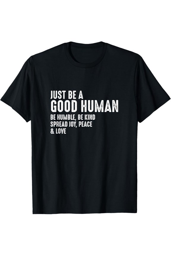 Just Be A Good Human Inspirational Graphic Tee - Motivational Kindness Quote Short Sleeve T-Shirt for Men and Women - Spread Joy Peace and Love Adult Apparel