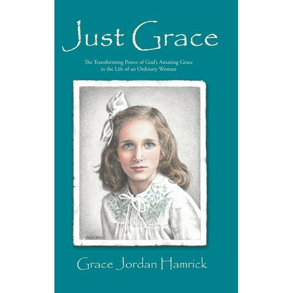 Just Grace: The Transforming Power of God's Amazing Grace in the Life of an Ordinary Woman, (Hardcover)