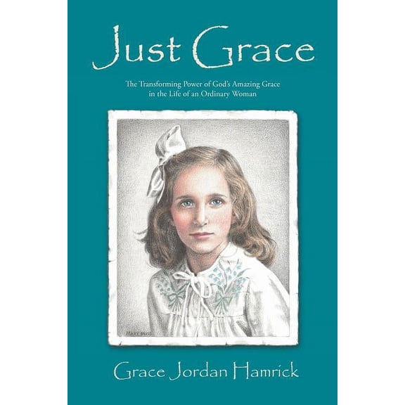 Just Grace: The Transforming Power of God's Amazing Grace in the Life of an Ordinary Woman, (Paperback)