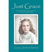 Just Grace The Transforming Power of God's Amazing Grace in the Life of an Ordinary Woman, Paperback