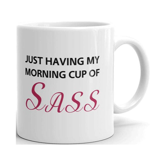 Just Having My Morning Cup of Sass Coffee Tea Ceramic Mug Office Work Cup Gift 11 oz