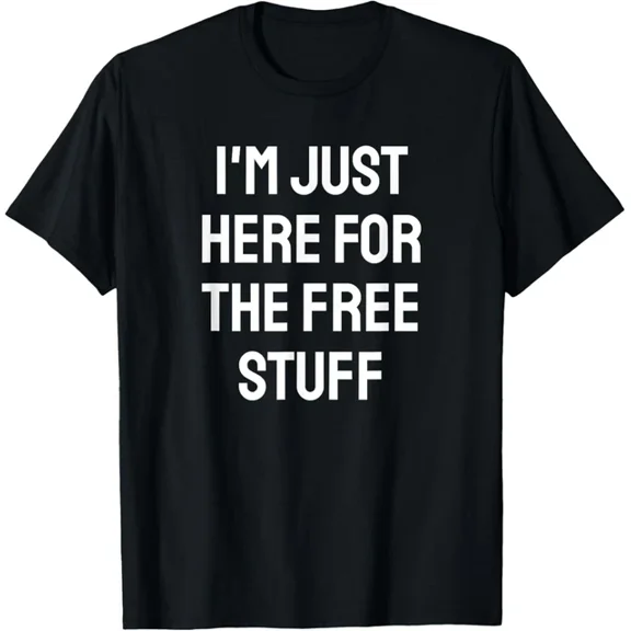Just Here For Free Stuff T-shirt