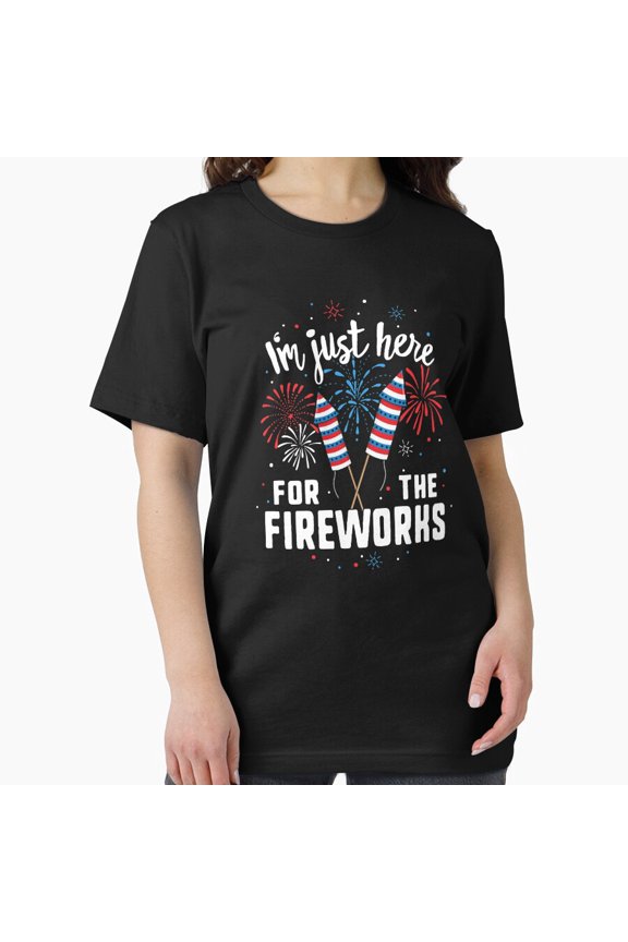 Just Here For The Fireworks T-Shirt American 4Th Of July T-Shirt, Gift For Patriotic, Independence Day Shirt, Red White Blue Shirt,, Unisex T-Shirt