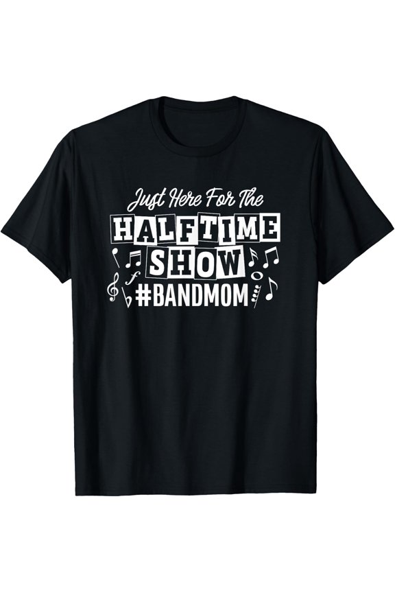 Just Here For The Half Time Show Band Mom T-Shirt Size S-5XL