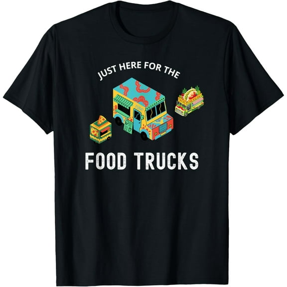 Just Here for the Food Trucks Funny Foodie Pizza Tacos T-Shirt