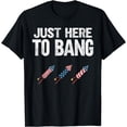 thumbnail image 1 of Just Here to Bang Funny Fireworks 4th of July T-Shirt, 1 of 3