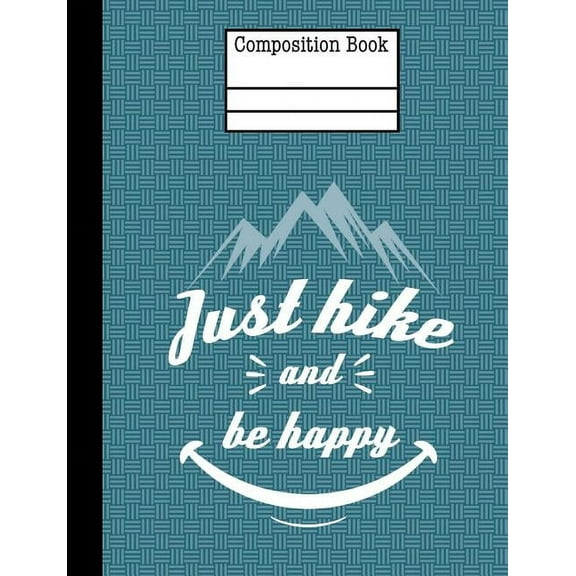 Just Hike And Be Happy Composition Notebook - Wide Ruled: 7.44 x 9.69 - 200 Pages - School Student Teacher Office (Paperback)