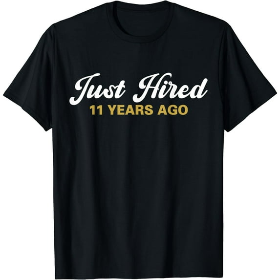 Just Hired 11 Years Ago Funny 11th Work Anniversary Employee T-Shirt