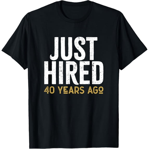 Just Hired 40 Years Ago Funny 40th Work Anniversary Jubilee T-ShirtMen's and women's gift, black and white T-shirt, size: Extra large S-4XL