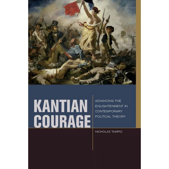 Just Ideas Kantian Courage: Advancing the Enlightenment in Contemporary Political Theory, (Paperback)