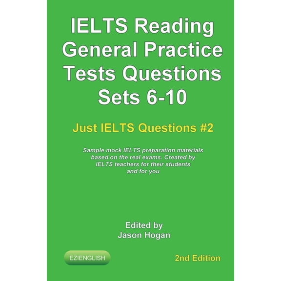 Just Ielts Questions: IELTS Reading. General Practice Tests Questions Sets 6-10. Sample mock IELTS preparation materials based on the real exams : Created by IELTS Teachers for their students and you. (Series #2) (Paperback)