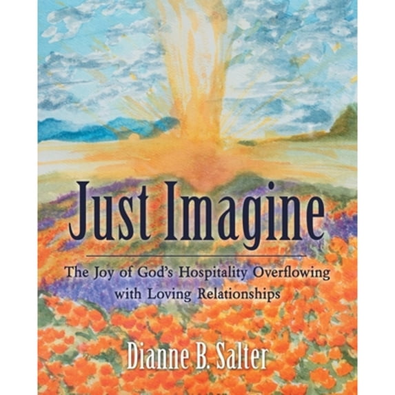 Pre-Owned Just Imagine: The Joy of God's Hospitality Overflowing with Loving Relationships (Paperback) 1973660563 9781973660569