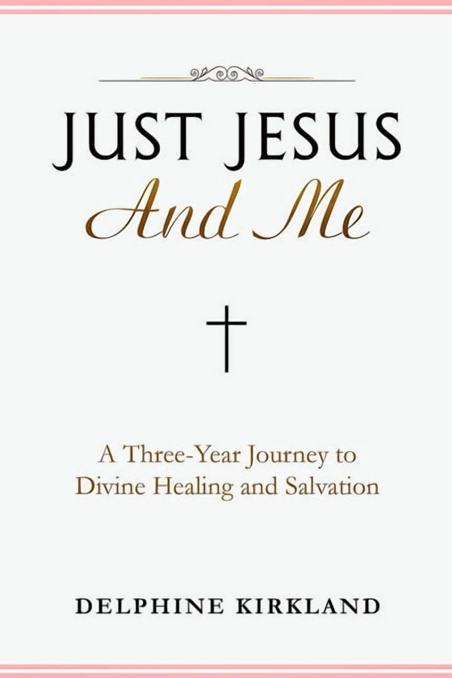 Just Jesus And Me: A Three-Year Journey to Divine Healing and Salvation  Paperback  1703448987 9781703448986 Delphine Kirkland