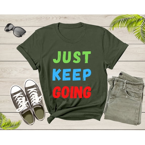 Just Keep Going Colorful Motivational Inspire for Men Women T-Shirt Motivational Quote Gift T Shirt for Teens Kids Boys Girls Tshirt