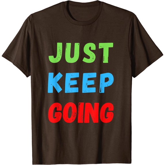 Just Keep Going Colorful Motivational Inspire for Men Women T-Shirt