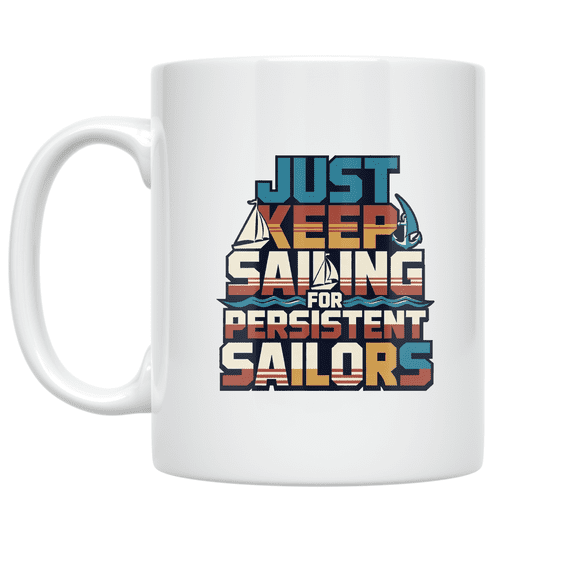 Just Keep Sailing for Persistent Sailors - Sailing Enthusiast - 11 oz Ceramic Coffee Mug