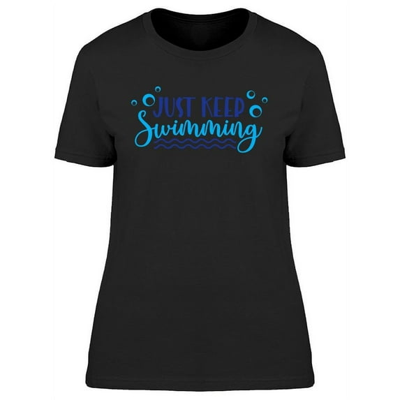 Just Keep Swimming Quote T-Shirt Women -Image by Shutterstock, Female Medium