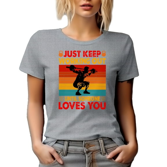 Just Keep Working Out Until Someone Loves You, Gym, Workout or Fitness Motivation, Heather Grey T-Shirt, Medium