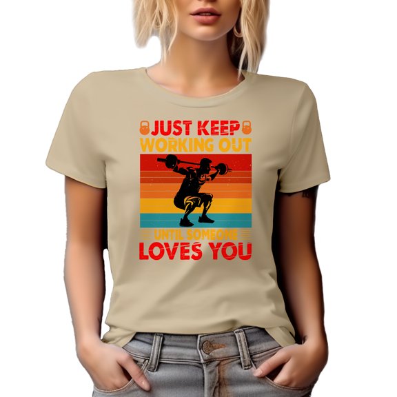 Just Keep Working Out Until Someone Loves You, Gym, Workout or Fitness Motivation, Tan T-Shirt, XL
