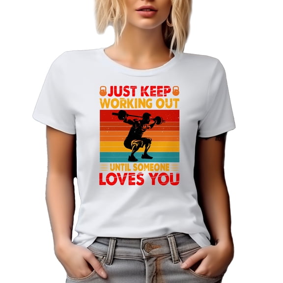Just Keep Working Out Until Someone Loves You, Gym, Workout or Fitness Motivation, White T-Shirt, XL