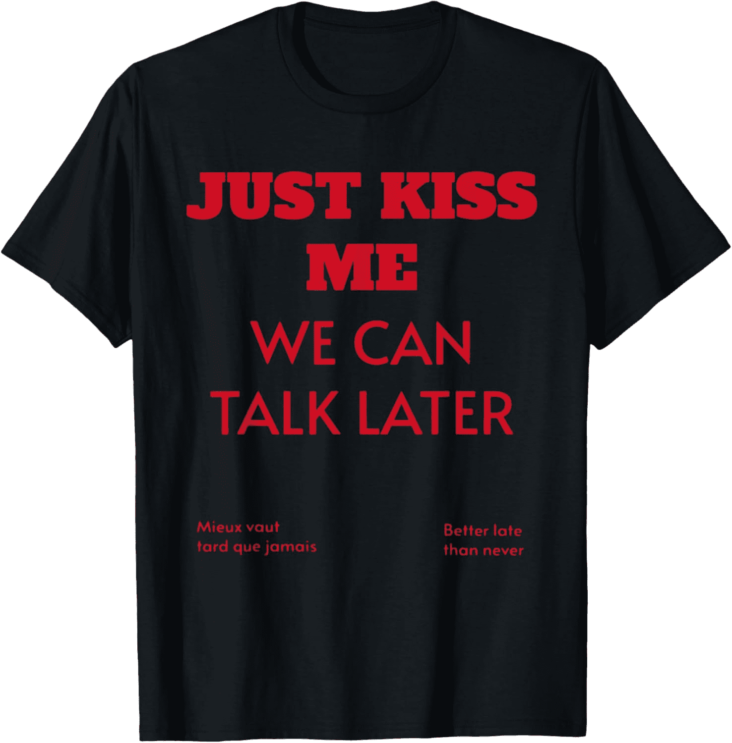 Just Kiss Me We Can Talk Later T-Shirt - Walmart.com