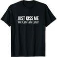 thumbnail image 1 of Just Kiss Me - We Can Talk Later - T-Shirt, 1 of 4