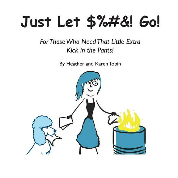 Just Let $%#&! Go! For those who need that little extra kick in the pants!, (Hardcover)