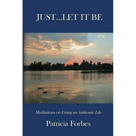 Just...Let It Be: Meditations on Living an Authentic Life, (Paperback)
