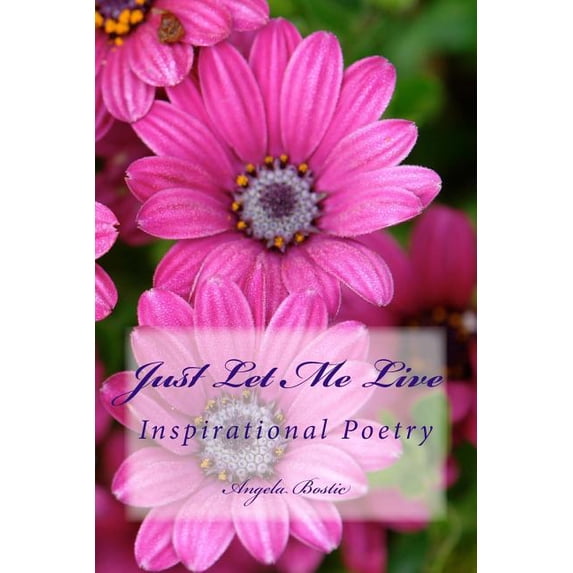 Just Let Me Live: Inspirational Poetry Paperback 153700347X 9781537003474 mrs. Angela Renee Bostic