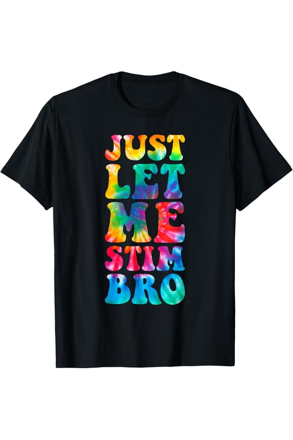 Just Let Me Stim Bro Autistic Autism Awareness Month Tie Dye T-Shirt