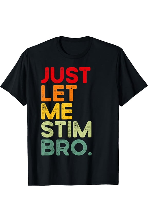 Just Let Me Stim Bro Funny Autism Awareness Men Women Kids T-Shirt