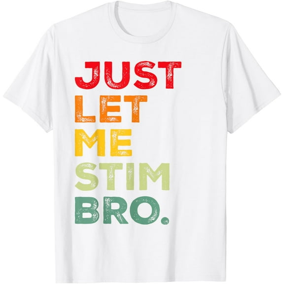 Just Let Me Stim Bro Funny Autism Awareness Men Women Kids T-Shirt
