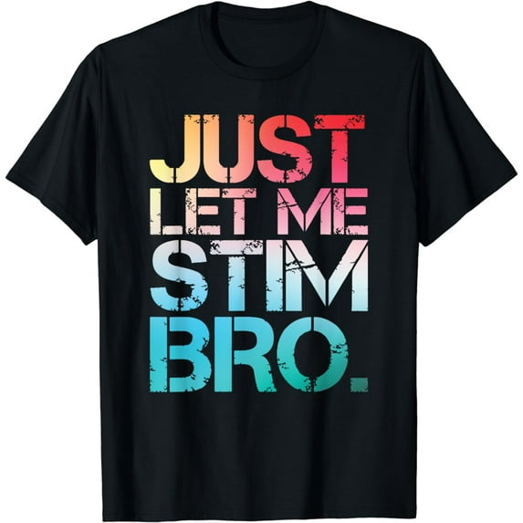 Just Let Me Stim Bro Funny Autism Awareness Month Autistic T-Shirt