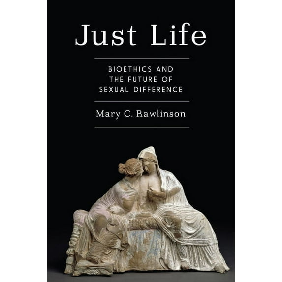 Just Life: Bioethics and the Future of Sexual Difference, (Hardcover)