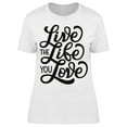 thumbnail image 1 of Just Live The Life You Love T-Shirt Women -Image by Shutterstock, Female Large, 1 of 2