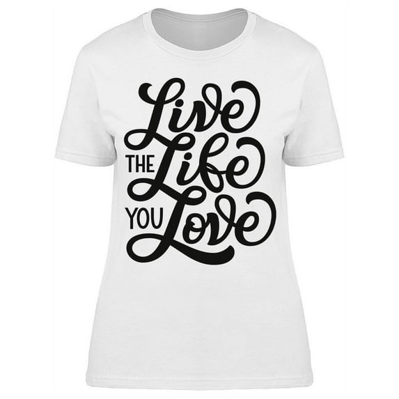 Just Live The Life You Love T-Shirt Women -Image by Shutterstock, Female Large