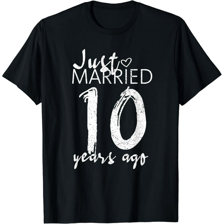 Just Married 10 Years Ago 10th Wedding Anniversary T Shirt Just Married 10 Years Ago 10th Wedding Anniversary T Shirt