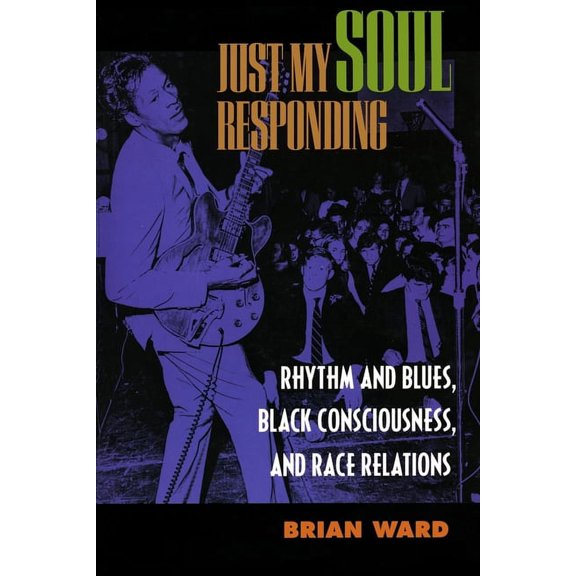 Just My Soul Responding : Rhythm and Blues, Black Consciousness, and Race Relations (Edition 1) (Paperback)
