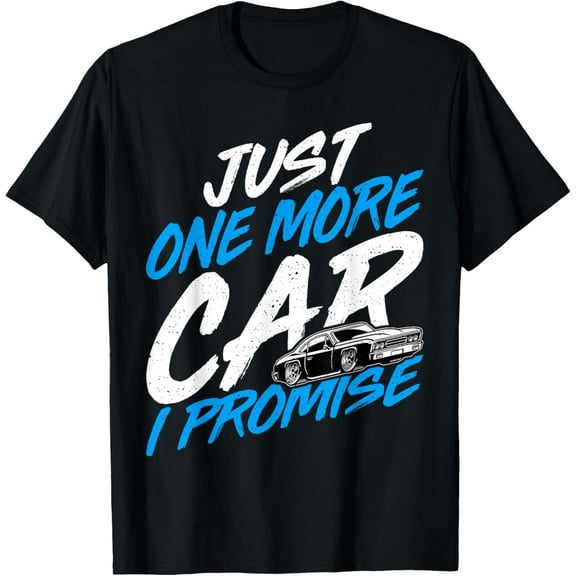 Just One More Car I Promise - Automobile Collector Car Lover T-Shirt